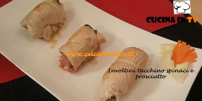 Involtini tacchino spinaci e prosciutto ricetta Tessa Gelisio Cotto e Mangiato per cucinaintv