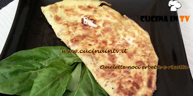 Cotto e Mangiato - Omelette noci erbette e ricotta ricetta Tessa Gelisio