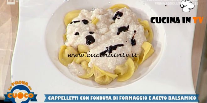 La Prova del Cuoco - ricetta Cappelletti con fonduta di formaggio e aceto balsamico di Anna Maria Palma