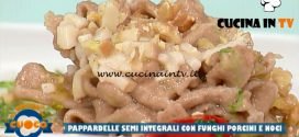 La Prova del Cuoco - ricetta Pappardelle semi-integrali con funghi porcini e noci di Marco Bottega